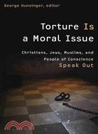 Torture Is a Moral Issue ─ Christians, Jews, Muslims, and People of Conscience Speak Out