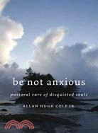 Be Not Anxious: Pastoral Care of Disquieted Souls