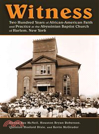 Witness ─ Two Hundred Years of African-American Faith and Practice at the Abyssinian Baptist Church of Harlem, New York