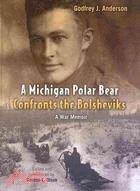 A Michigan Polar Bear Confronts the Bolsheviks: A War Memoir; The 337th Field Hospital in Northern Russia, 1918-1919