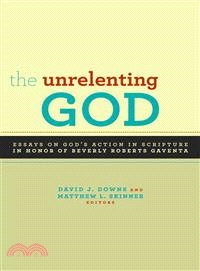 The Unrelenting God ― Essays on God's Action in Scripture in Honor of Beverly Roberts Gaventa