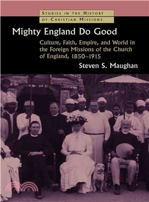 Mighty England Do Good ─ Culture, Faith, Empire, and World in the Foreign Missions of the Church of England, 1850-1915