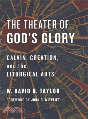 The Theater of God's Glory ─ Calvin, Creation, and the Liturgical Arts