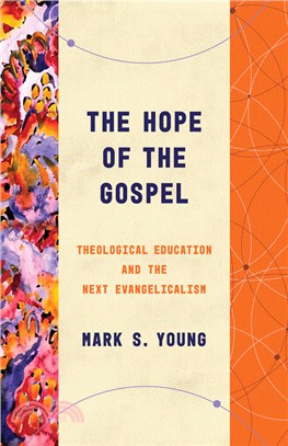 The Hope of the Gospel: Theological Education and the Next Evangelicalism