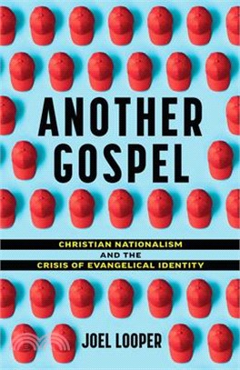 Another Gospel: Christian Nationalism and the Crisis of Evangelical Identity