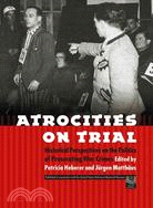 Atrocities on Trial: Historical Perspectives on the Politics of Prosecuting War Crimes