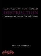 Laboratory for World Destruction: Germans And Jews in Central Europe