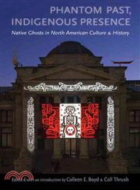 Phantom Past, Indigenous Presence: Native Ghosts in North American Culture and History