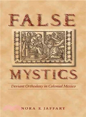 False Mystics ― Deviant Orthodoxy in Colonial Mexico