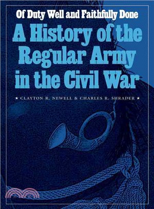 Of Duty Well and Faithfully Done ─ A History of the Regular Army in the Civil War