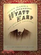 Inventing Wyatt Earp: His Life and Many Legends