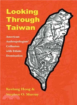 Looking Through Taiwan ― American Anthropologists' Collusion With Ethnic Domination