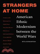 Strangers at Home: American Ethnic Modernism Between the World Wars
