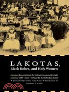 Lakotas, Black Robes, and Holy Women: German Reports from the Indian Missions in South Dakota, 1886-1900