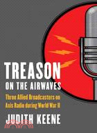 Treason on the Airwaves: Three Allied Broadcasters on Axis Radio During World War II