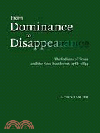 From Dominance to Disappearance: The Indians of Texas And the Near Southwest, 1786-1859