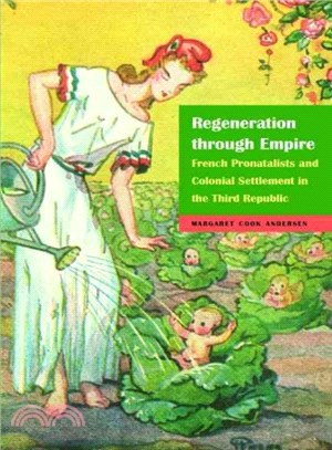 Regeneration Through Empire ― French Pronatalists and Colonial Settlement in the Third Republic