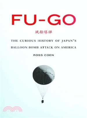 Fu-go ― The Curious History of Japan's Balloon Bomb Attack on America