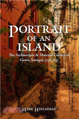 Portrait of an Island ─ The Architecture and Material Culture of Goree, Senegal, 1758-1837
