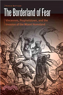 The Borderland of Fear ─ Vincennes, Prophetstown, and the Invasion of the Miami Homeland