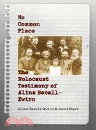 No Common Place ─ The Holocaust Testimony of Alina Bacall-Zwirn