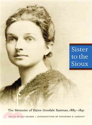 Sister to the Sioux ― The Memoirs of Elaine Goodale Eastman, 1885-1891