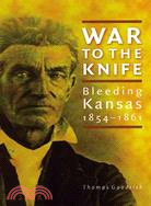 War to the Knife: Bleeding Kansas, 1854-1861