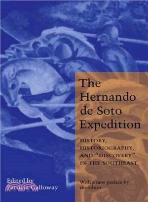 The Hernando De Soto Expedition ― History, Historiography, And "Discovery" in the Southeast