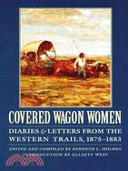 Covered Wagon Women: Diaries and Letters from the Western Trails, 1875-1883