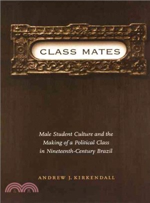 Class Mates ― Male Student Culture and and the Making of a Political Class in Nineteenth-Century Brazil