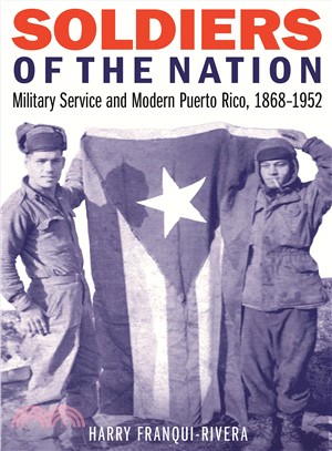 Soldiers of the Nation ― Military Service and Modern Puerto Rico, 1868-1952