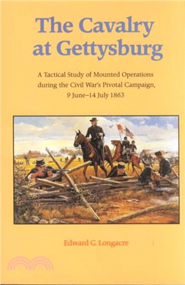 The Cavalry at Gettysburg ― A Tactical Study of Mounted Operations During the Civil War's Pivotal Campaign 9 June-14 July 1863