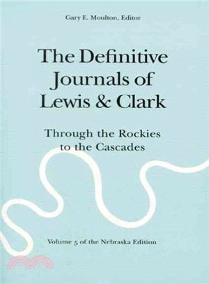 The Definitive Journals of Lewis & Clark ― Through the Rockies to the Cascades