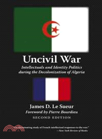 Uncivil War ― Intellectuals And Identity Politics During the Decolonization of Algeria