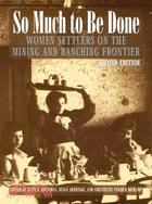 So Much to Be Done: Women Settlers on the Mining and Ranching Frontier