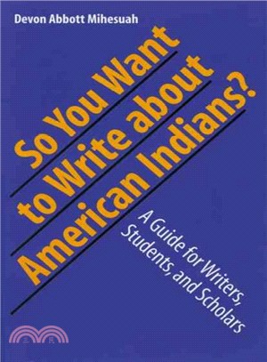 So You Want To Write About American Indians? ― A Guide For Writers, Students, And Scholars