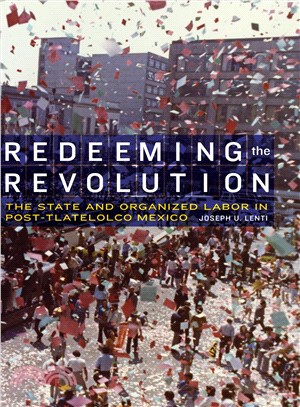 Redeeming the Revolution ─ The State and Organized Labor in Post-Tlatelolco Mexico