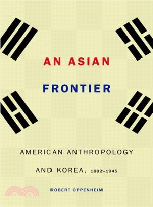 An Asian Frontier ― American Anthropology and Korea 1882-1945