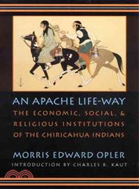 An Apache Life-Way ― The Economic, Social, and Religious Institutions of the Chiricahua Indians