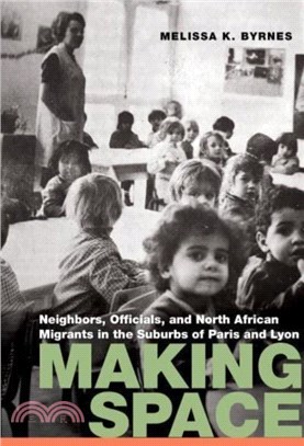 Making Space：Neighbors, Officials, and North African Migrants in the Suburbs of Paris and Lyon