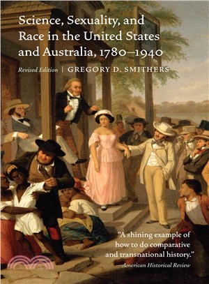 Science, Sexuality, and Race in the United States and Australia 1780-1940