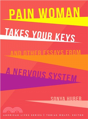 Pain Woman Takes Your Keys, and Other Essays from a Nervous System