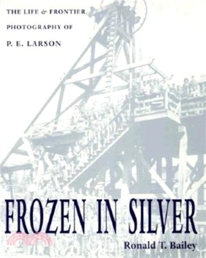 Frozen In Silver：Life & Frontier Photography Of P. E. Larson