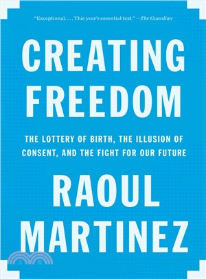 Creating Freedom :The Lottery of Birth, the Illusion of Consent, and the Fight for Our Future /