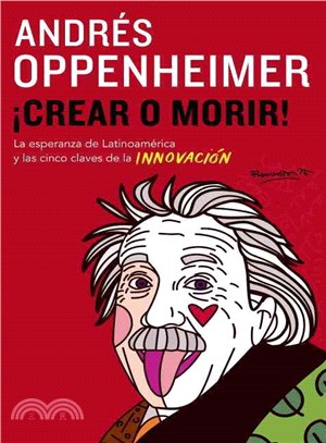 Crear o morir! ─ La Esperanza De Latinoamerica Y Las Cinco Claves De La Innovaction