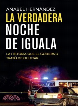 La verdadera noche de Iguala/ The True Night of Iguala ─ La historia que el gobierno trat?de ocultar/ The Story That the Government Tried to Hide