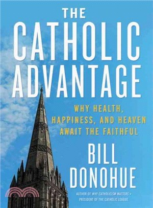 The Catholic Advantage ─ Why Health, Happiness, and Heaven Await the Faithful