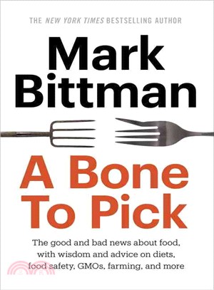 A Bone to Pick ─ The Good and Bad News About Food, With Wisdom, Insights, and Advice on Diets, Food Safety, Gmos, Farming, and More