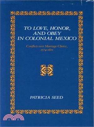 To Love, Honor, and Obey in Colonial Mexico ─ Conflicts over Marriage Choice, 1574-1821