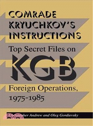 Comrade Kryuchkov's Instructions ─ Top Secret Files on KGB Foreign Operations, 1975-1985